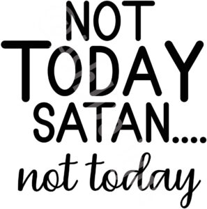 NOT TODAY SATAN, NOT TODAY!